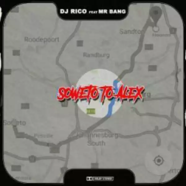 DJ Rico - Soweto To Alex Ft. Mr Bang